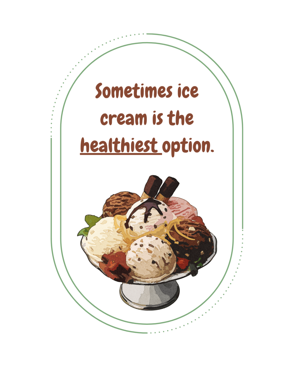 Title: sometimes ice cream is the healthiest option. Image: ice cream sundae in a chalice-style bowl. Surrounded by a green line border